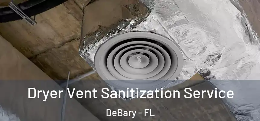 Dryer Vent Sanitization Service DeBary - FL