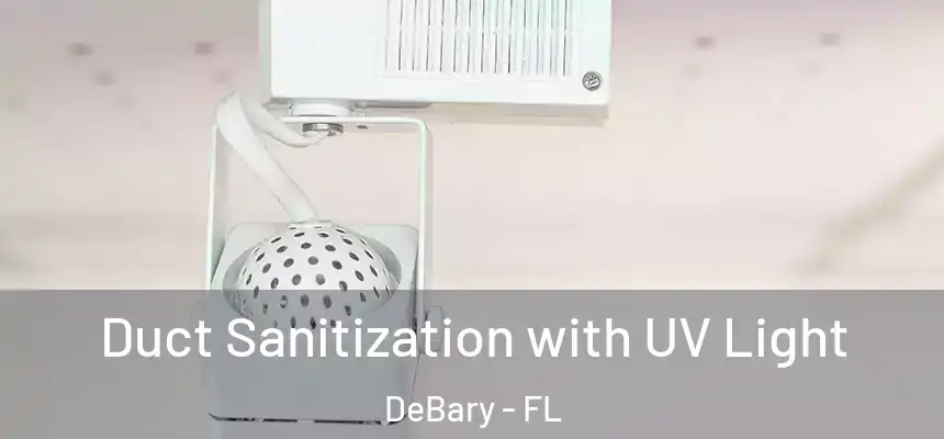 Duct Sanitization with UV Light DeBary - FL