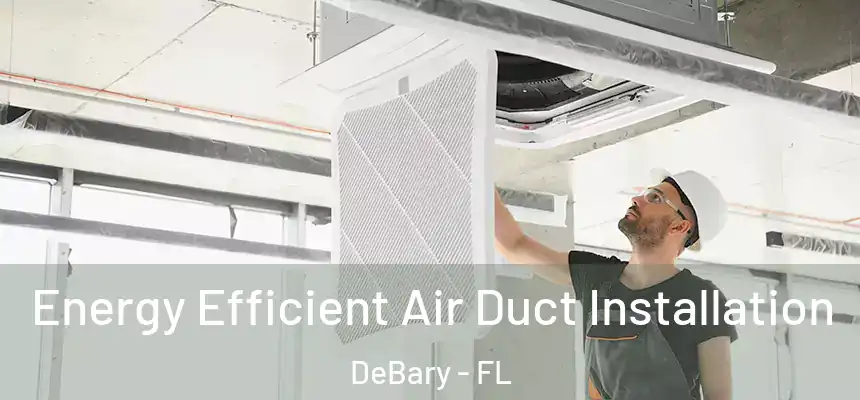 Energy Efficient Air Duct Installation DeBary - FL
